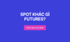SPOT KHÁC GÌ FUTURES?