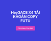 Hey3ACE TỔNG KẾT COPY FUTU x4