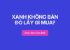 XANH KHÔNG BÁN ĐỎ LẤY GÌ MUA?